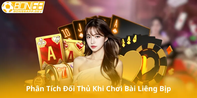 Phân Tích Đối Thủ Khi Chơi Bài Liêng Bịp