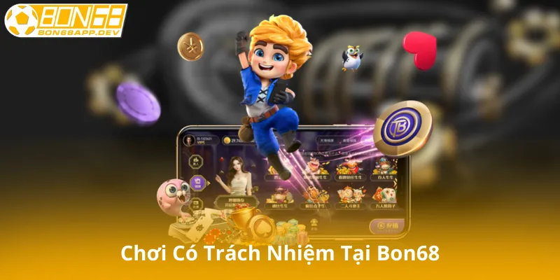 Hiểu Về Chơi Có Trách Nhiệm Tại Bon68