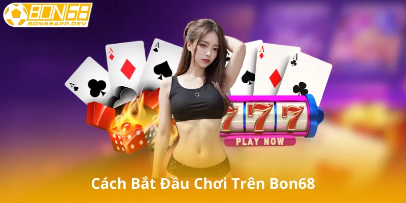 Cách Bắt Đầu Chơi Game Bài Trên Bon68