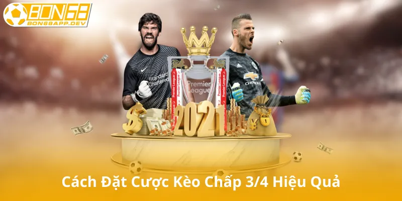 Cách Đặt Cược Kèo Chấp 3/4 Hiệu Quả