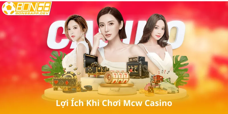 Những Lợi Ích Khi Chơi Tại Mcw Casino Và Bon68