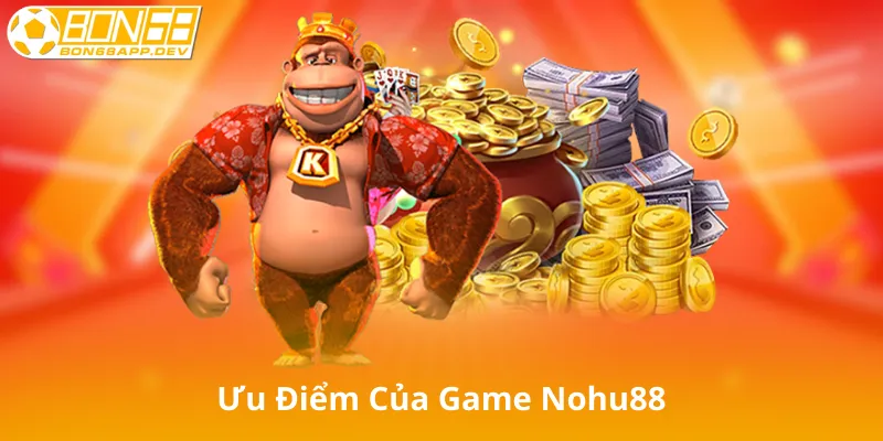 Ưu Thế Của Nohu88 Trong Làng Game Đổi Thưởng