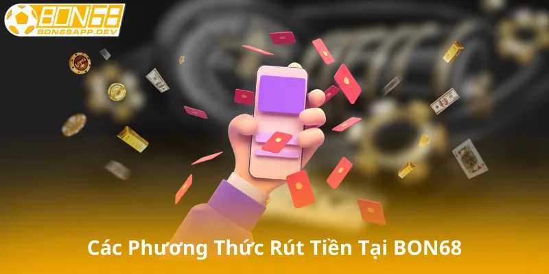 Các Phương Thức Rút Tiền Tại BON68