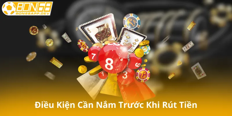 Điều Kiện Cần Nắm Trước Khi Rút Tiền