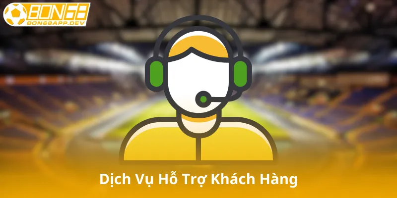 Dịch Vụ Hỗ Trợ Khách Hàng