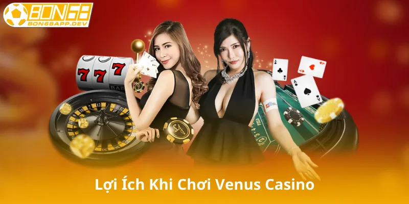 Lợi ích khi chơi Venus Casino tại Bon68